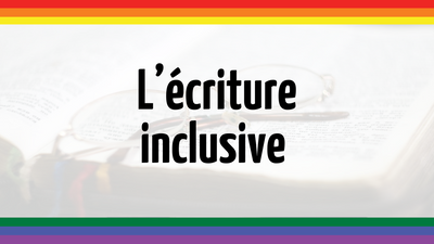 Qu'est ce que l'écriture inclusive ?